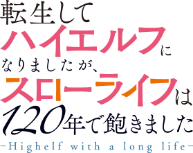 転生してハイエルフになりましたが、スローライフは１２０年で飽きました　-Highelf with a long life-