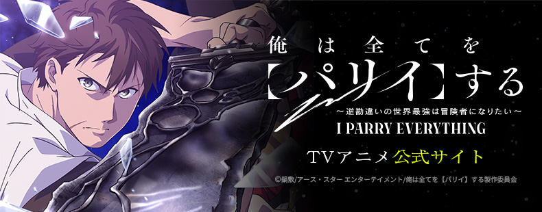 TVアニメ『俺は全てを【パリイ】する〜逆勘違いの世界最強は冒険者になりたい〜』公式サイト